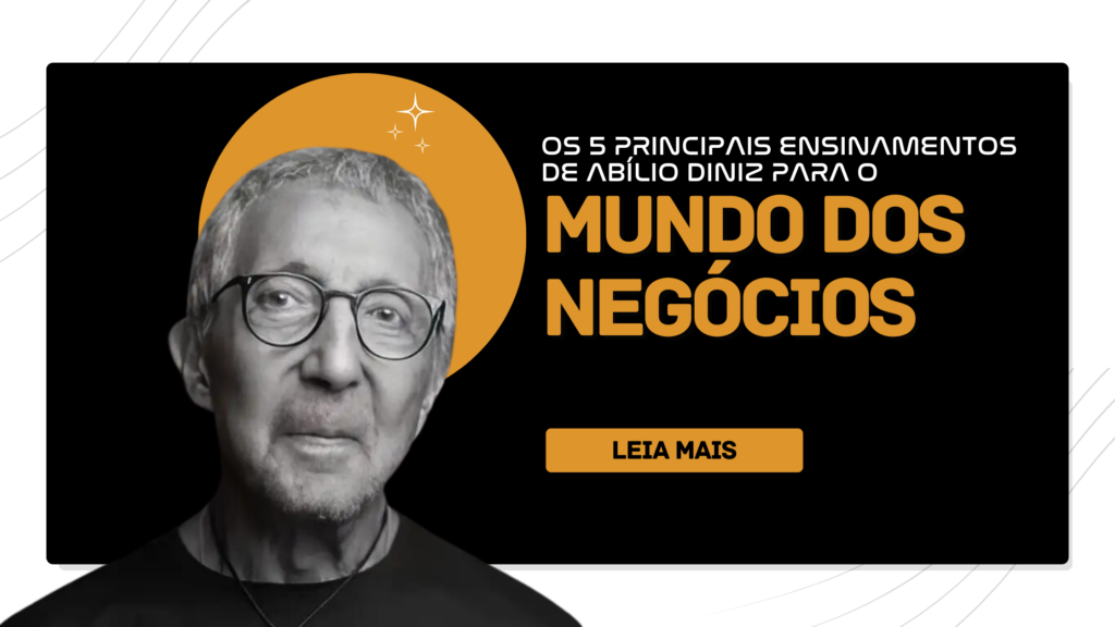 Os 5 principais ensinamentos de Abílio Diniz par ao mundo dos negócios